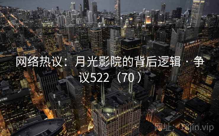 网络热议:月光影院的背后逻辑 · 争议522(70 )  第1张 网络热议:月光影院的背后逻辑 · 争议522(70 )  第1张