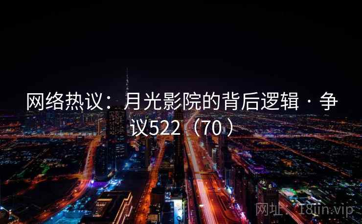 网络热议:月光影院的背后逻辑 · 争议522(70 )  第2张 网络热议:月光影院的背后逻辑 · 争议522(70 )  第2张