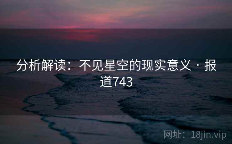 分析解读:不见星空的现实意义 · 报道743  第1张 分析解读:不见星空的现实意义 · 报道743  第1张