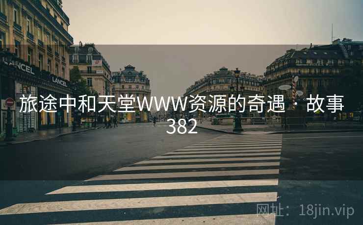 旅途中和天堂WWW资源的奇遇 · 故事382