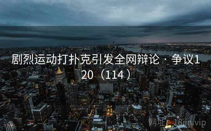 剧烈运动打扑克引发全网辩论 · 争议120（114 ）  第2张
