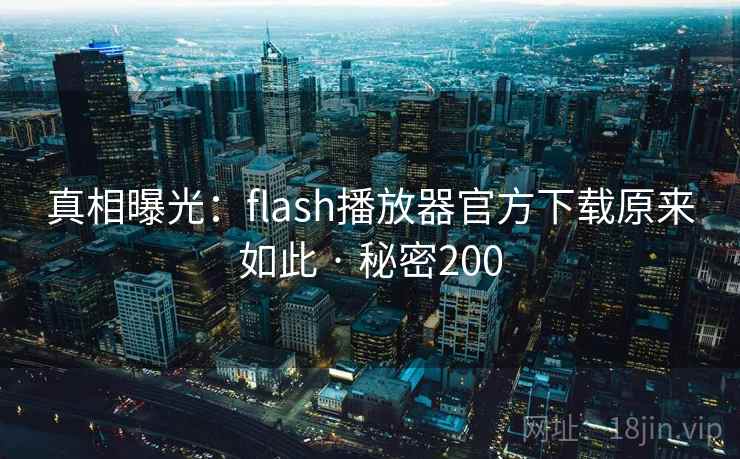 真相曝光:flash播放器官方下载原来如此 · 秘密200