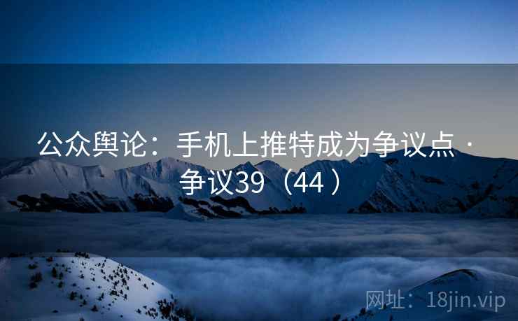 公众舆论：手机上推特成为争议点 · 争议39（44 ）  第2张
