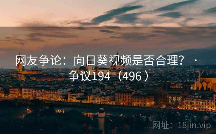 网友争论：向日葵视频是否合理？ · 争议194（496 ）  第2张