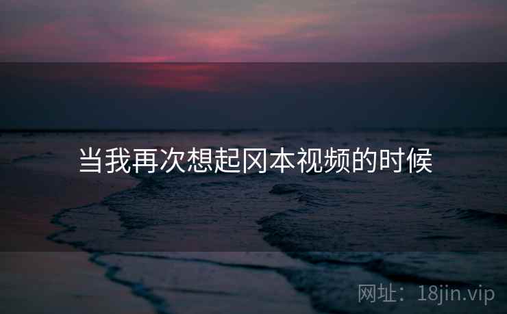 当我再次想起冈本视频的时候  第1张